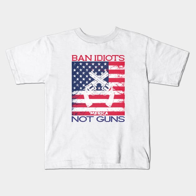 Ban Idiots Not Guns ‘Merica Patriotic T-Shirt Kids T-Shirt by mstory